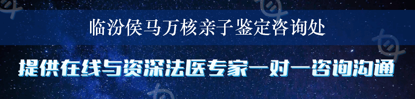 临汾侯马万核亲子鉴定咨询处